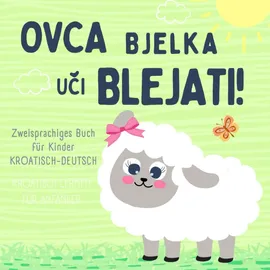 majosta Ovca Bjelka, Kroatisch lernen für Anfänger, Zweisprachiges Buch für Kinder Kroatisch Deutsch: Bücher auf Kroatisch, Kroatische Geschichte, Hrvatske knjige za djecu, Bajke na hrvatskom jeziku za bebe