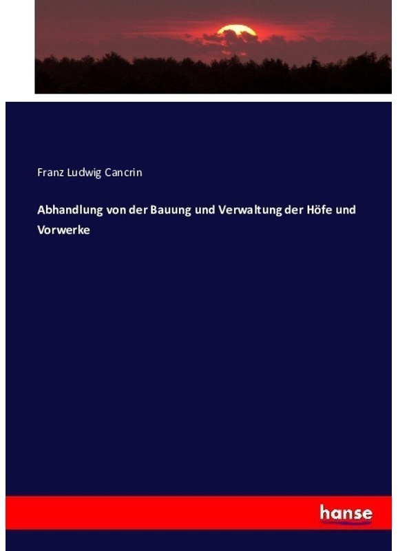 Abhandlung Von Der Bauung Und Verwaltung Der Höfe Und Vorwerke - Franz Ludwig Cancrin, Kartoniert (TB)