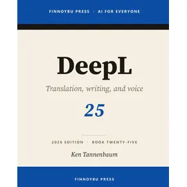 Independently published DeepL: The Complete Guide: Professional Translation, Writing, and Real-Time Voice (AI for Everyone, Band 25)