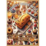 tredition SÜSSES OHNE REUE: Zuckerfrei genießen: Backen für Diabetiker ¿ Brot, Kuchen, Pralinen und gesunde Süßigkeiten