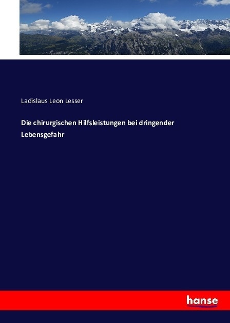 Die Chirurgischen Hilfsleistungen Bei Dringender Lebensgefahr - Ladislaus Leon Lesser  Kartoniert (TB)