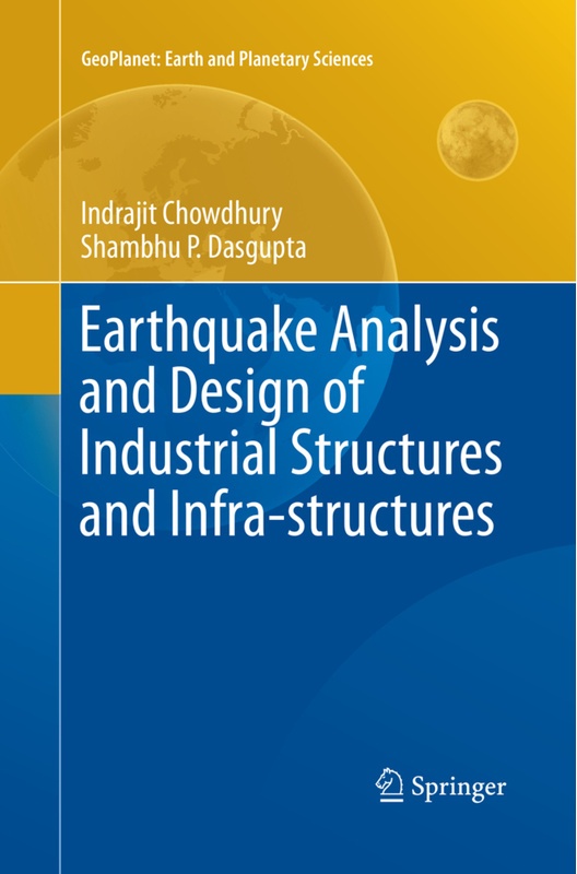 Earthquake Analysis And Design Of Industrial Structures And Infra-Structures - Indrajit Chowdhury, Shambhu P. Dasgupta, Kartoniert (TB)