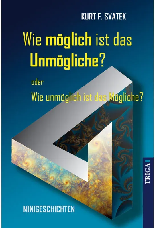 Wie Möglich Ist Das Unmögliche - Oder Wie Unmöglich Ist Das Mögliche? - Kurt F. Svatek, Gebunden