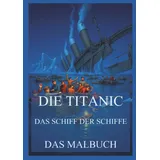 Jazzybee Verlag Die Titanic - Das Schiff der Schiffe - Das Malbuch: