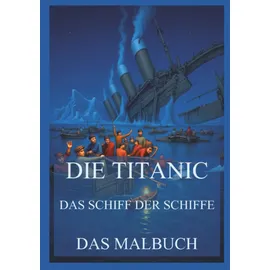 Jazzybee Verlag Die Titanic - Das Schiff der Schiffe - Das Malbuch: