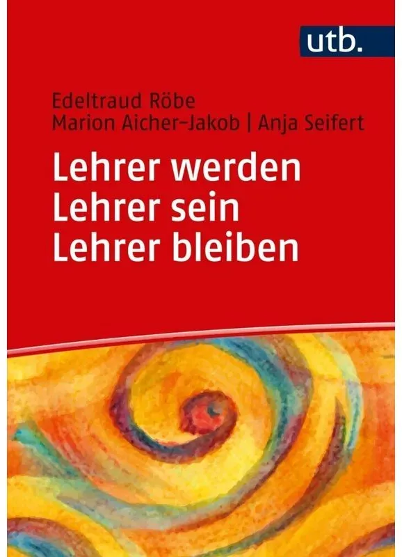 Lehrer Werden - Lehrer Sein - Lehrer Bleiben - Edeltraud Röbe  Marion Aicher-Jakob  Anja Seifert  Taschenbuch