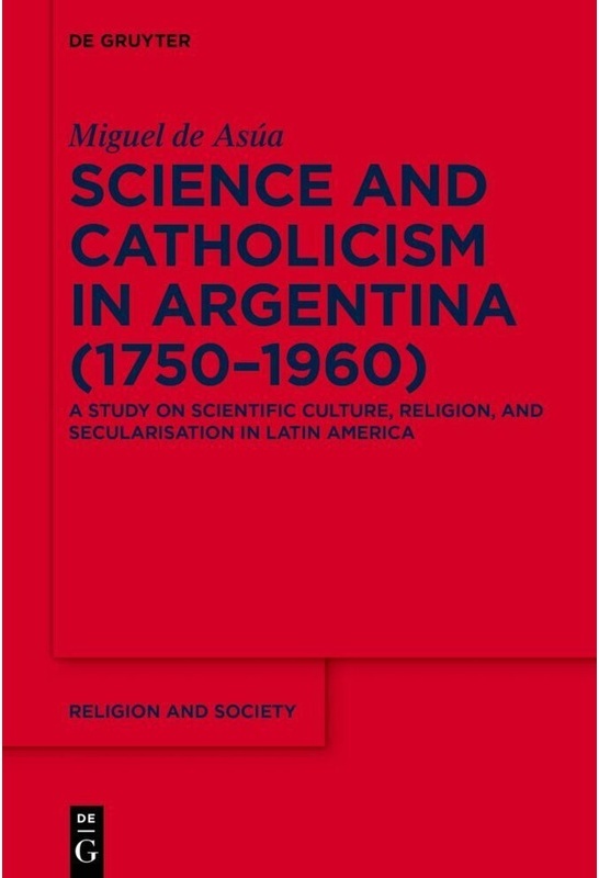 Science And Catholicism In Argentina (1750-1960) - Miguel de Asúa, Kartoniert (TB)