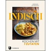 Einfach indisch – Kochen mit 7 Zutaten