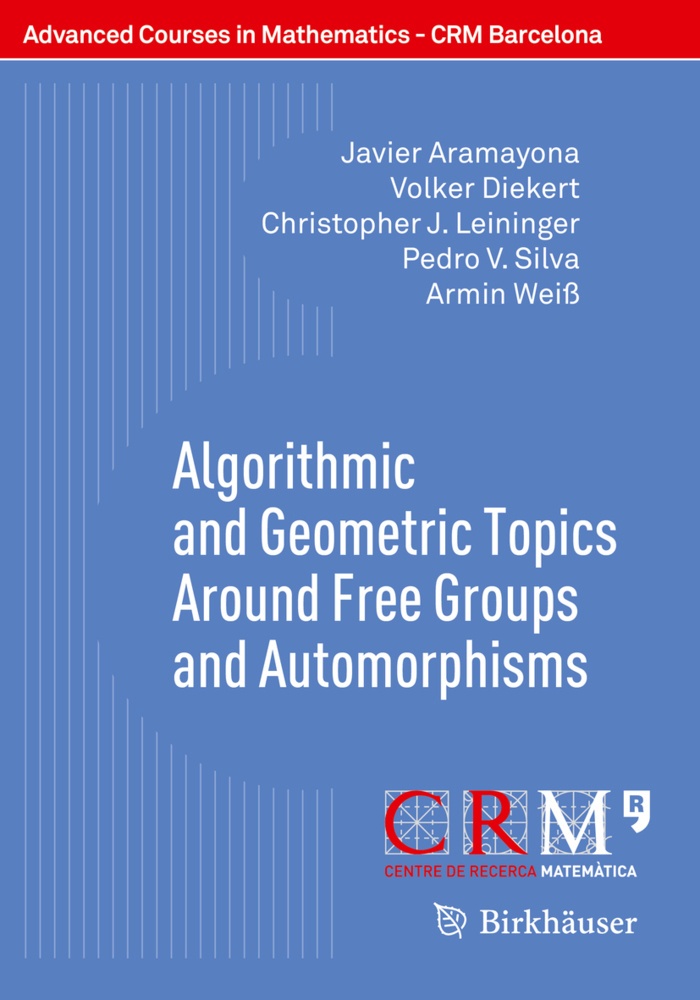 Algorithmic And Geometric Topics Around Free Groups And Automorphisms - Javier Aramayona  Volker Diekert  Christopher J. Leininger  Pedro V. Silva  Ar