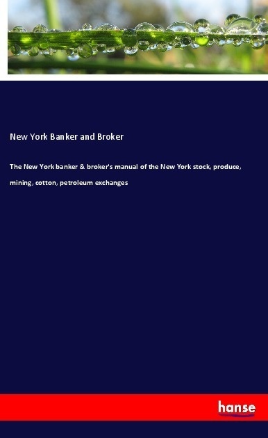 The New York Banker & Broker's Manual Of The New York Stock  Produce  Mining  Cotton  Petroleum Exchanges - New York Banker and Broker  Kartoniert (TB
