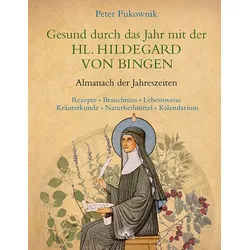 Gesund durch das Jahr mit der HL. Hildegard VON Bingen Buch 1 St