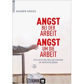 Hogrefe (Vorm. Verlag Hans Huber ) Angst bei der Arbeit - Angst um die Arbeit: Psychische Belastungen im Berufsleben