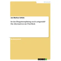 GRIN Verlag Ist das Ehegattensplitting noch zeitgemäß? Die Alternativen