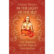 White Crow Books In the Light of the Self: Adi Shankara and the Yoga of Non-dualism