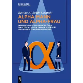 De Gruyter Oldenbourg Alpha-Mann und Alpha-Frau: Internationale Topmanager über Strategien zu mehr Gender Diversität und gemischten Führungsspitzen
