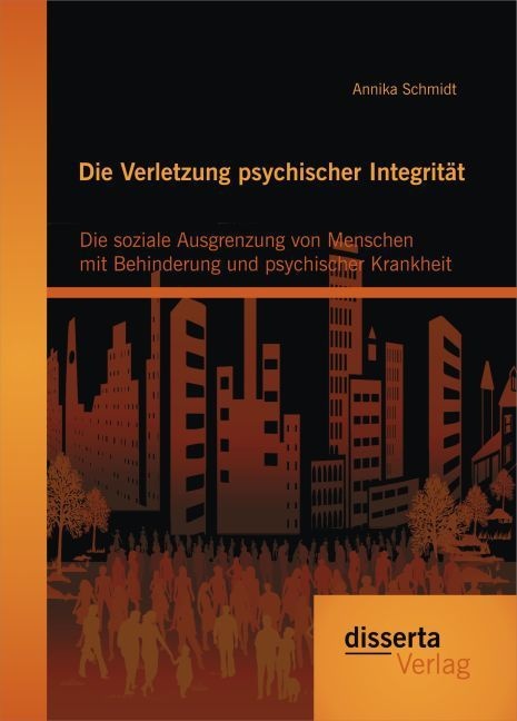 Die Verletzung Psychischer Integrität: Die Soziale Ausgrenzung Von Menschen Mit Behinderung Und Psychischer Krankheit - Annika Schmidt  Kartoniert (TB