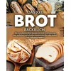 Das XXL Brot Backbuch: Die leckersten Brot Rezepte mit Hefe- und Sauerteig zum einfachen und schnellen Nachmachen für jeden Anlass! (inkl.