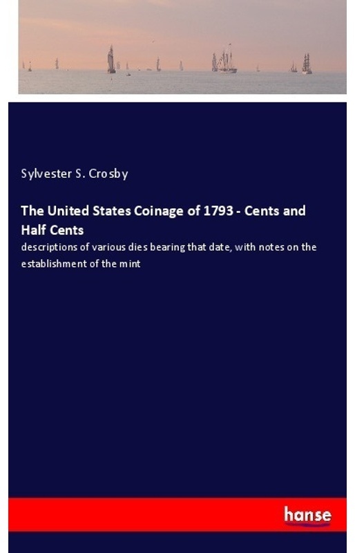 The United States Coinage Of 1793 - Cents And Half Cents - Sylvester S. Crosby, Kartoniert (TB)