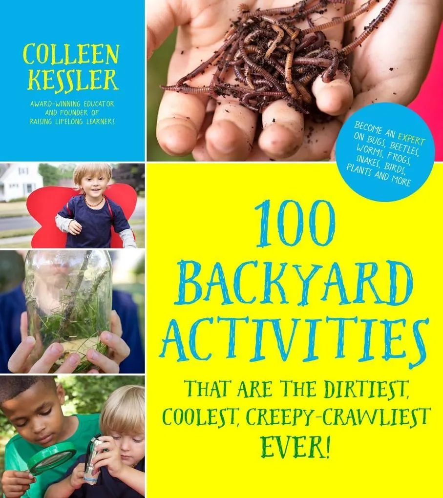 100 Backyard Activities That Are the Dirtiest Coolest Creepy-Crawliest Ever!: eBook von Colleen Kessler