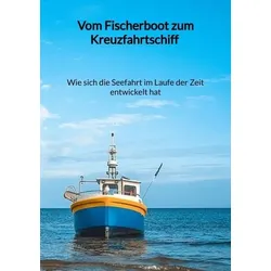 Vom Fischerboot zum Kreuzfahrtschiff - Wie sich die Seefahrt im Laufe der Zeit entwickelt hat