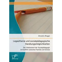 Diplomica Verlag Legasthenie und sozialpädagogische Handlungsmöglichkeiten: Der Stellenwert der Sozialpädagogik im Konflikt zwischen Familie und Schule