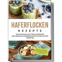 edition avena Haferflocken Rezepte: Das Kochbuch mit den leckersten und abwechslungsreichsten Haferflocken Rezepten | inkl. vieler Overnight Oats Rezepte, Shakes & Porridge