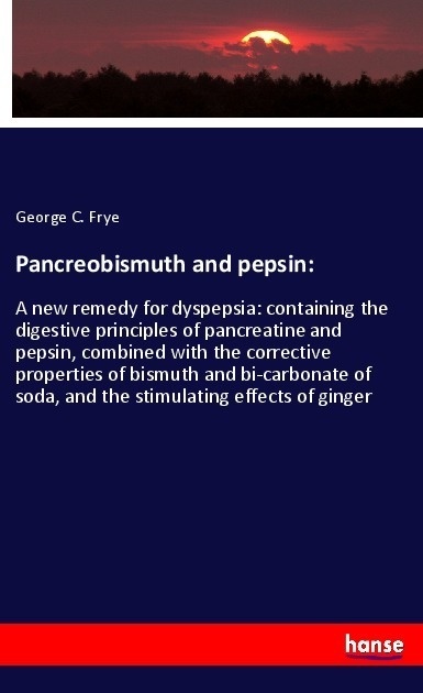 Pancreobismuth And Pepsin: - George C. Frye  Kartoniert (TB)