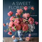 Ten Speed Press A Sweet Floral Life: Romantic Arrangements for Fresh and Sugar Flowers [A Floral Décor Book]