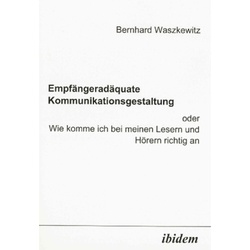 Empfängeradäquate Kommunikationsgestaltung - Wie Komme Ich Bei Meinen Lesern Und Hörern Richtig An - Bernhard Waszkewitz, Kartoniert (TB)