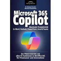 Microsoft 365 Copilot | Maximale Produktivität in Word, Outlook, PowerPoint, Excel & Teams: Der PRAXISGUIDE mit allen KI-Funktionen in MS Office 365 für Privatnutzer und Unternehmer