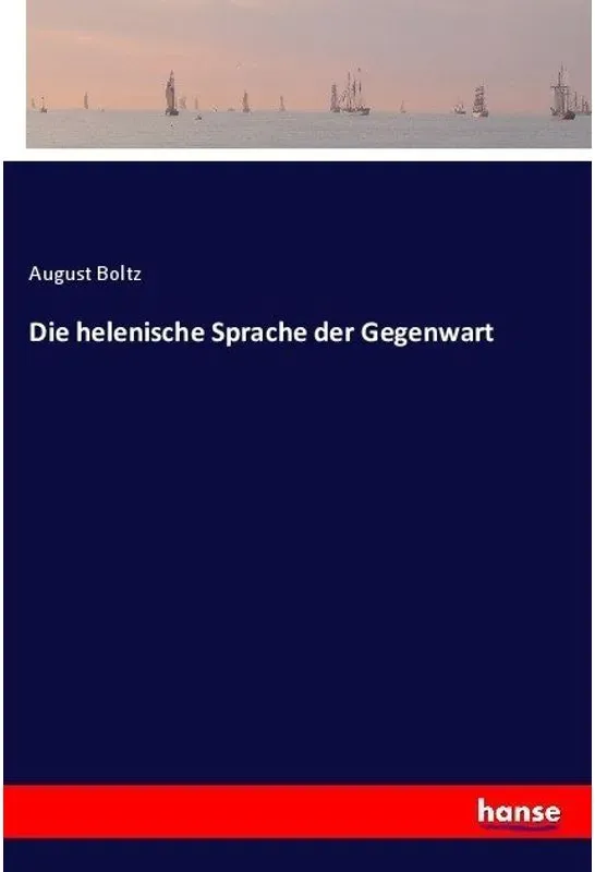 Die Helenische Sprache Der Gegenwart - August Boltz  Kartoniert (TB)