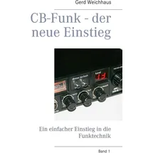 Books on Demand CB-Funk - der neue Einstieg: Ein einfacher Einstieg in die Funktechnik