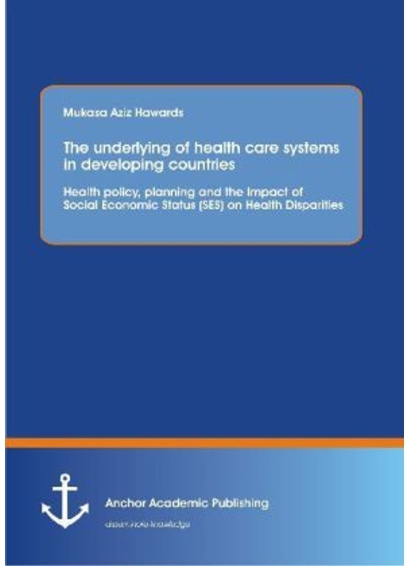 The Underlying Of Health Care Systems In Developing Countries: Health Policy  Planning And The Impact Of Social Economic Status (Ses) On Health Dispar