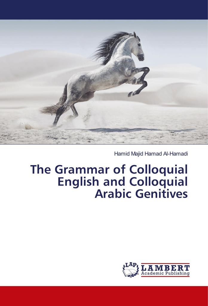 The Grammar of Colloquial English and Colloquial Arabic Genitives: Buch von Hamid Majid Hamad Al-Hamadi