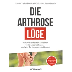 Die Arthrose-Lüge - Warum die meisten Menschen völlig umsonst leiden