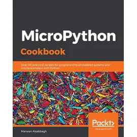Packt Publishing MicroPython Cookbook: Over 110 practical recipes for programming embedded systems and microcontrollers with Python