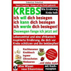 Wie Ernährung Krebs heilt: KREBS – ich will dich besiegen, ich kann dich besiegen, ich werde dich besiegen!