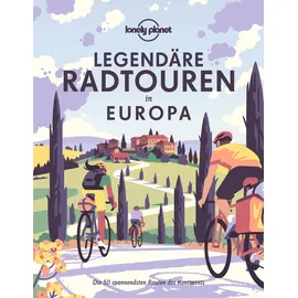 Lonely Planet Bildband Legendäre Radtouren in Europa: Die 50 spannendsten Touren des Kontinents