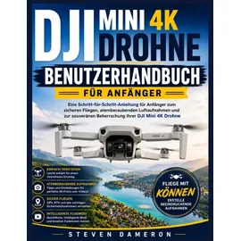 Independently published DJI MINI 4K DROHNE BENUTZERHANDBUCH FÜR ANFÄNGER: Eine Schritt-für-Schritt-Anleitung für Anfänger zum sicheren Fliegen, atemberaubenden Luftaufnahmen ... Beherrschung Ihrer DJI Mini 4K Drohne