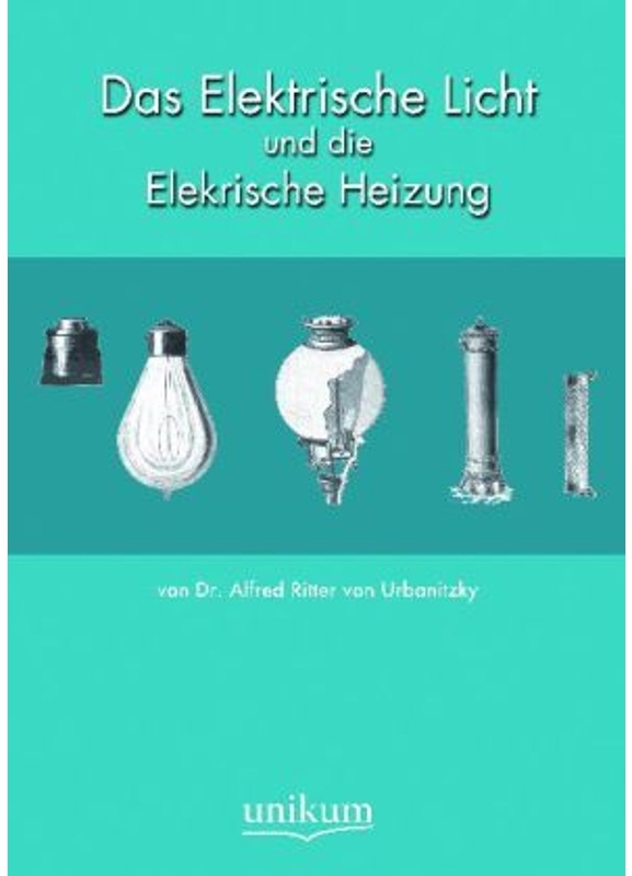 Das Elektrische Licht Und Die Elektrische Heizung - Alfred von Urbanitzky, Kartoniert (TB)