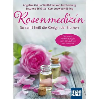 Rosenmedizin. So sanft heilt die Königin der Blumen von Angelika Gräfin Wolffskeel Reichenberg/ Susanne Schütte/ Kurt Ludwig Nübling/ Angelika Gräfin