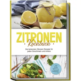 edition lunerion Zitronen Kochbuch: Die leckersten Zitronen Rezepte für jeden Geschmack und Anlass - inkl. Broten, Aufstrichen, Fingerfood & Smoothies
