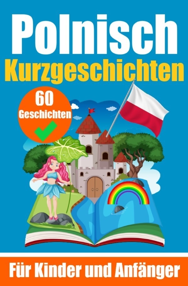 60 Kurzgeschichten Auf Polnisch | Ein Zweisprachiges Buch Auf Deutsch Und Polnisch | Ein Buch Zum Erlernen Der Polnischen Sprache Für Kinder Und Anfän