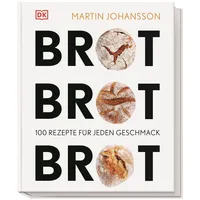 DK Brot Brot Brot: 100 Rezepte für jeden Geschmack. Von Vollkornbrot bis Croissant, Baguette, Brötchen, Fladen- und Knäckebrot