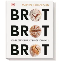 DK Brot Brot Brot: 100 Rezepte für jeden Geschmack. Von Vollkornbrot bis Croissant, Baguette, Brötchen, Fladen- und Knäckebrot