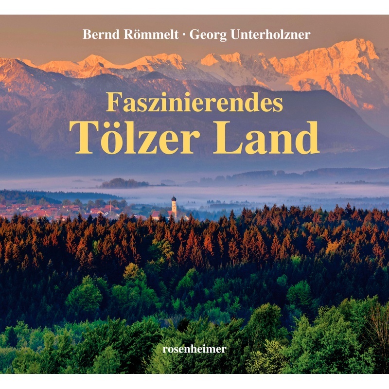 Faszinierendes Tölzer Land - Bernd Römmelt, Georg Unterholzner, Gebunden
