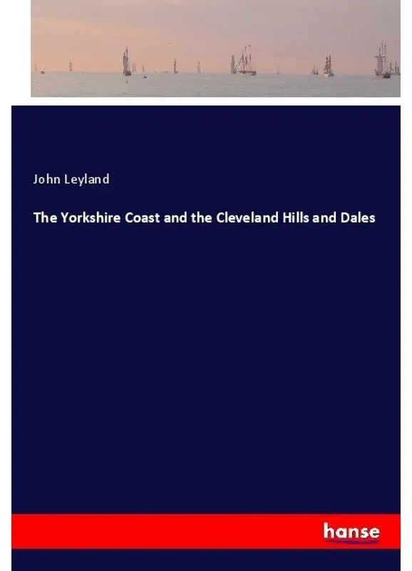 The Yorkshire Coast And The Cleveland Hills And Dales - John Leyland  Kartoniert (TB)