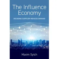Oxford University Press The Influence Economy: Decoding Supplier-Induced Demand