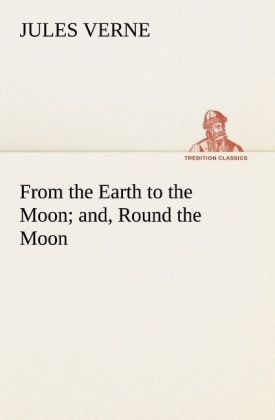 From the Earth to the Moon; and Round the Moon: Buch von Jules Verne