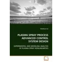 Vdm Verlag Dr. Müller PLASMA SPRAY PROCESS ADVANCED CONTROL SYSTEM DESIGN EXPERIMENTAL AND MODELING ANALYSIS OF PLASMA SPRAY NONLINEARITIES